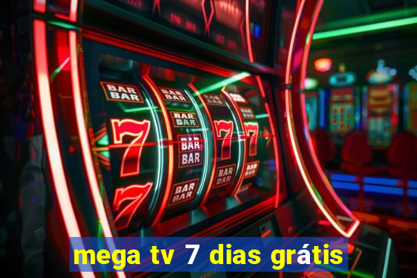 mega tv 7 dias grátis